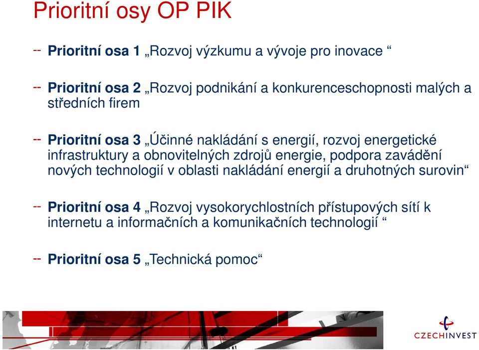 a obnovitelných zdrojů energie, podpora zavádění nových technologií v oblasti nakládání energií a druhotných surovin