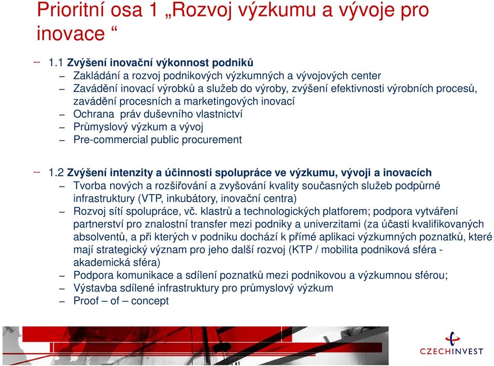 procesních a marketingových inovací Ochrana práv duševního vlastnictví Průmyslový výzkum a vývoj Pre-commercial public procurement 1.