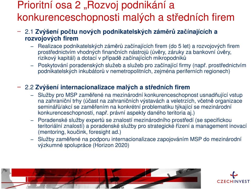 nástrojů (úvěry, záruky za bankovní úvěry, rizikový kapitál) a dotací v případě začínajících mikropodniků Poskytování poradenských služeb a služeb pro začínající firmy (např.