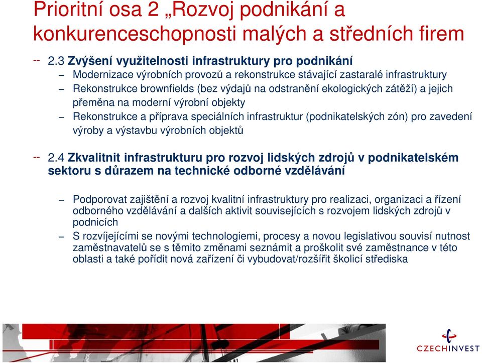 zátěží) a jejich přeměna na moderní výrobní objekty Rekonstrukce a příprava speciálních infrastruktur (podnikatelských zón) pro zavedení výroby a výstavbu výrobních objektů 2.