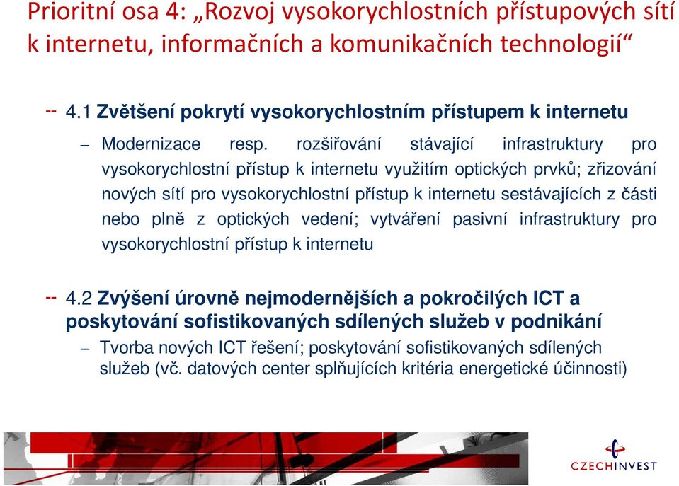 rozšiřování stávající infrastruktury pro vysokorychlostní přístup k internetu využitím optických prvků; zřizování nových sítí pro vysokorychlostní přístup k internetu sestávajících z