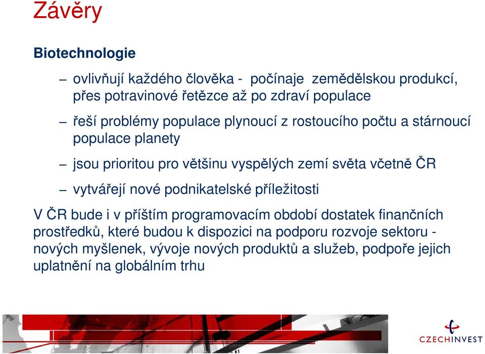 včetně ČR vytvářejí nové podnikatelské příležitosti V ČR bude i v příštím programovacím období dostatek finančních prostředků,