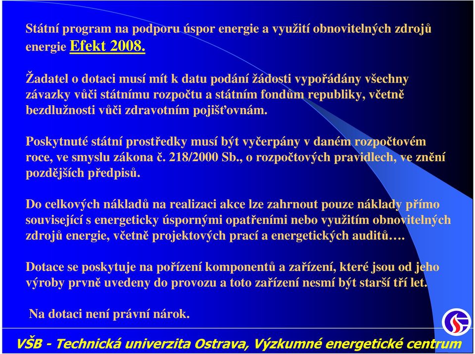 Poskytnuté státní prostředky musí být vyčerpány v daném rozpočtovém roce, ve smyslu zákona č. 218/2000 Sb., o rozpočtových pravidlech, ve znění pozdějších předpisů.