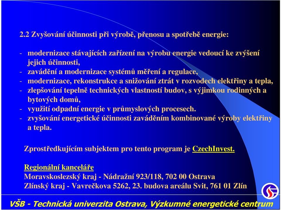 rodinných a bytových domů, - využití odpadní energie v průmyslových procesech. - zvyšování energetické účinnosti zaváděním kombinované výroby elektřiny a tepla.