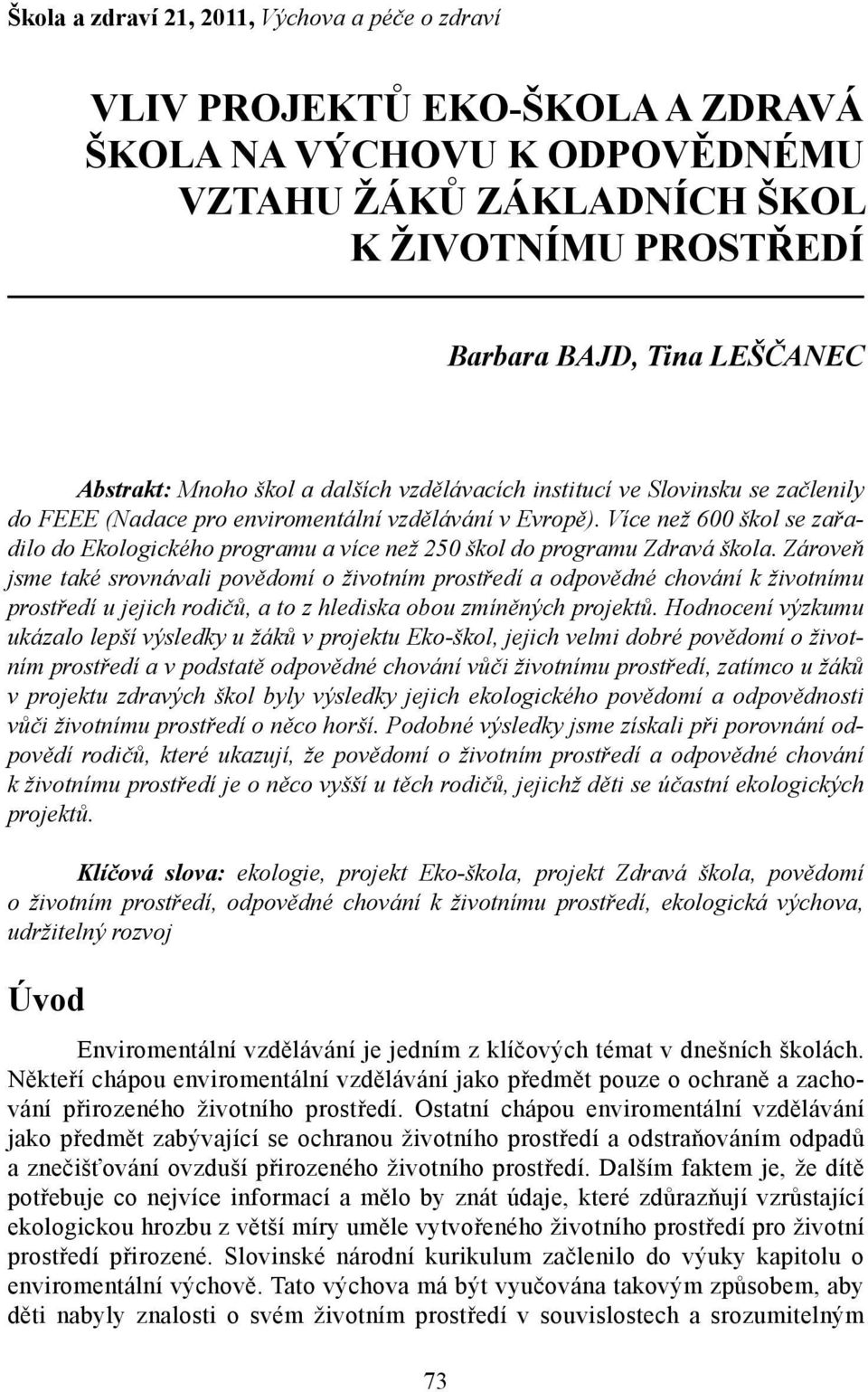 Více než 600 škol se zařadilo do Ekologického programu a více než 250 škol do programu Zdravá škola.