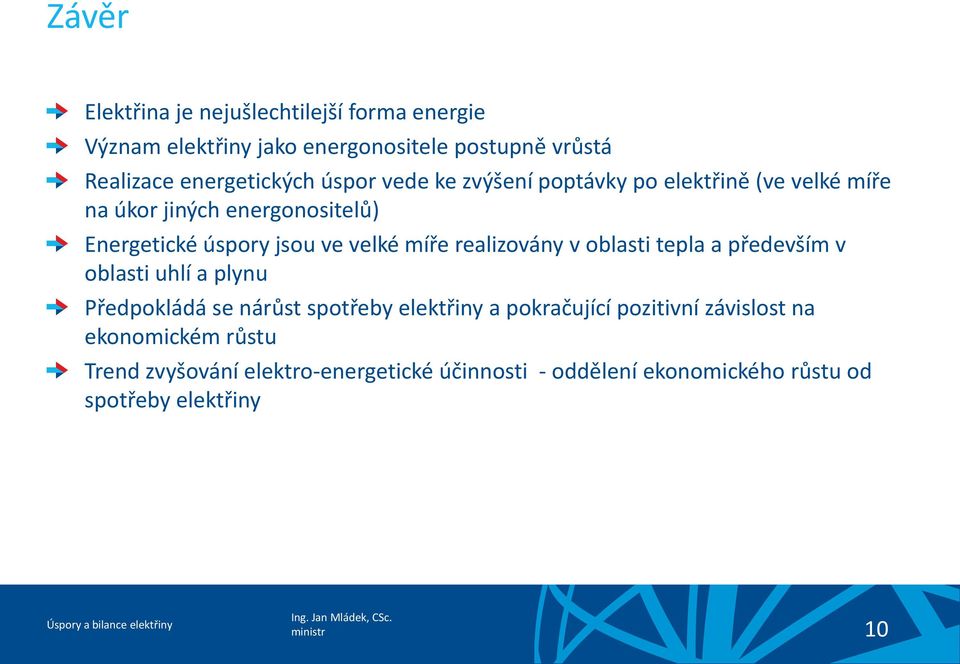 realizovány v oblasti tepla a především v oblasti uhlí a plynu Předpokládá se nárůst spotřeby elektřiny a pokračující pozitivní