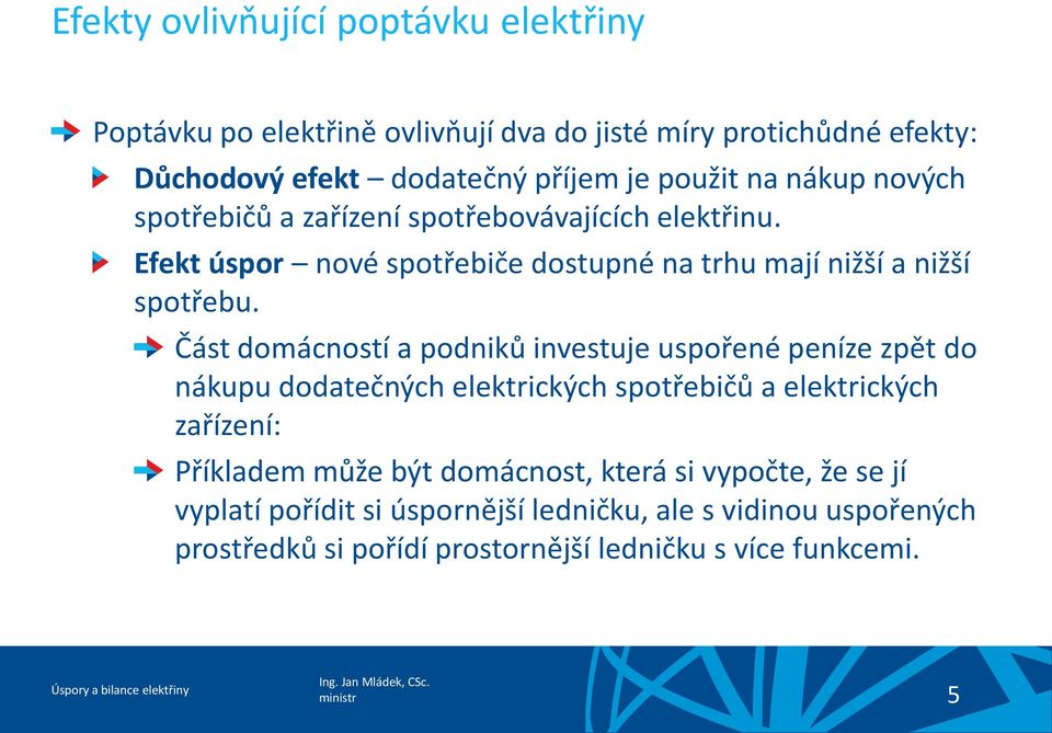 Část domácností a podniků investuje uspořené peníze zpět do nákupu dodatečných elektrických spotřebičů a elektrických zařízení: Příkladem může být