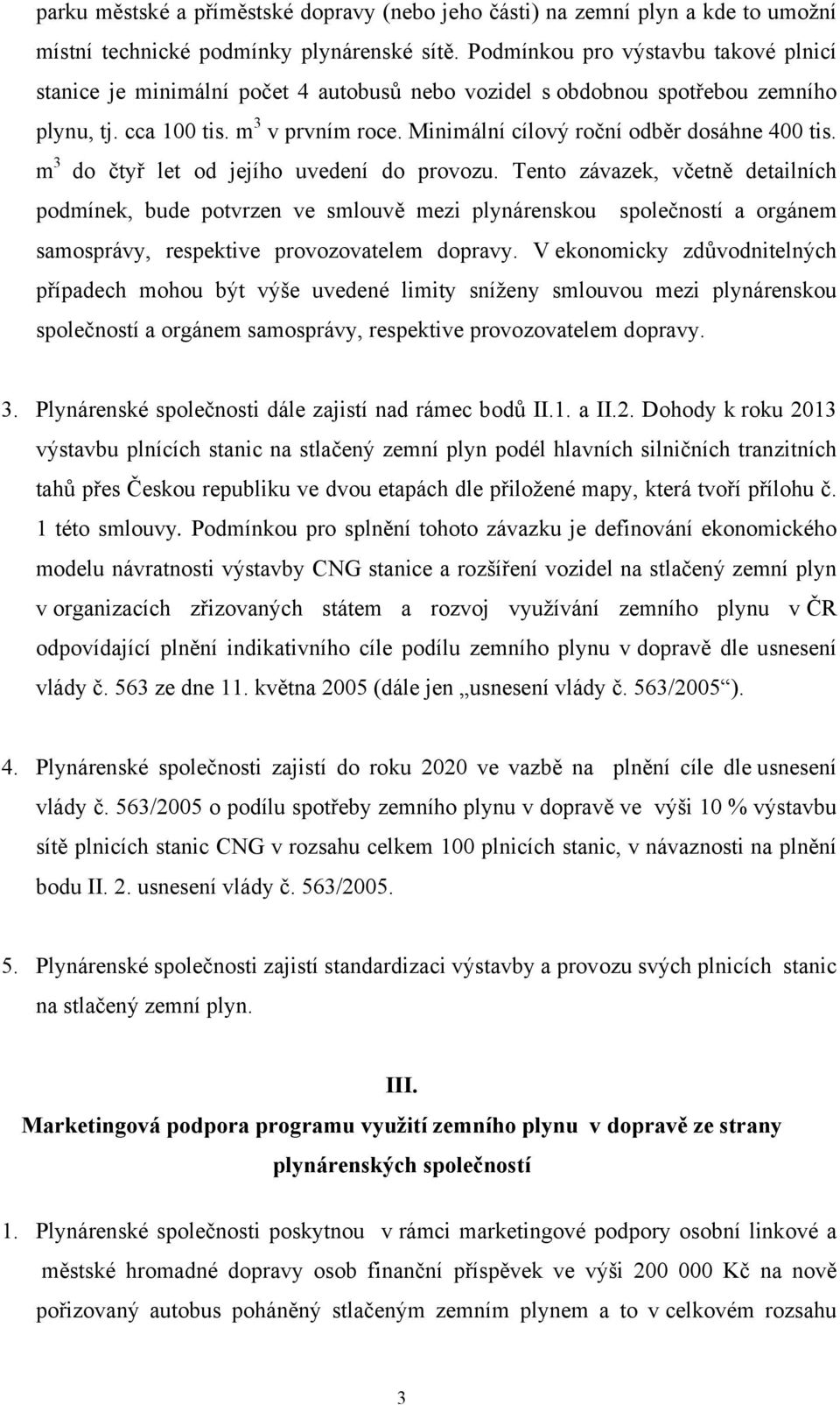 Minimální cílový roční odběr dosáhne 400 tis. m 3 do čtyř let od jejího uvedení do provozu.