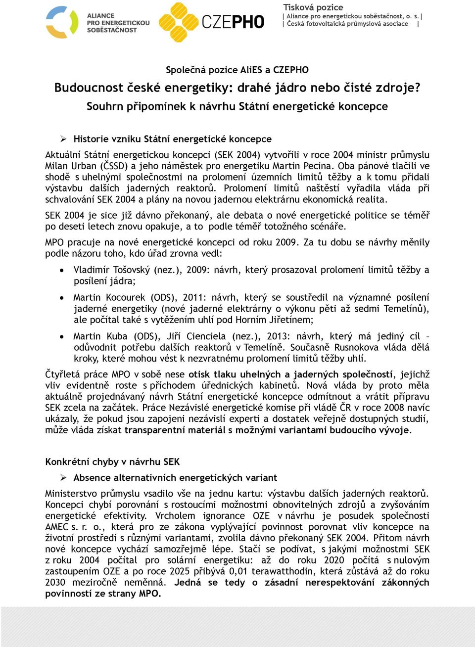 (ČSSD) a jeho náměstek pro energetiku Martin Pecina. Oba pánové tlačili ve shodě s uhelnými společnostmi na prolomení územních limitů těžby a k tomu přidali výstavbu dalších jaderných reaktorů.