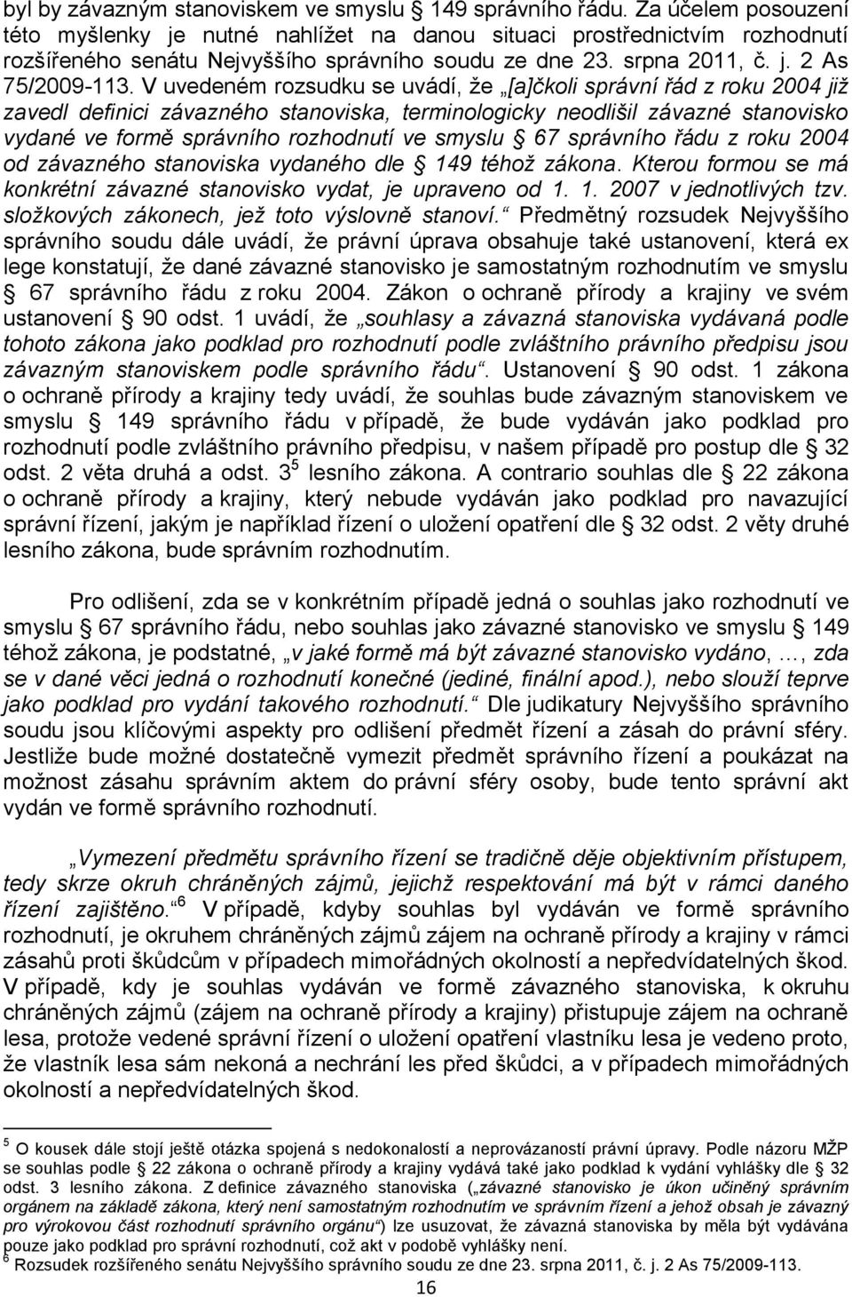 V uvedeném rozsudku se uvádí, že [a]čkoli správní řád z roku 2004 již zavedl definici závazného stanoviska, terminologicky neodlišil závazné stanovisko vydané ve formě správního rozhodnutí ve smyslu