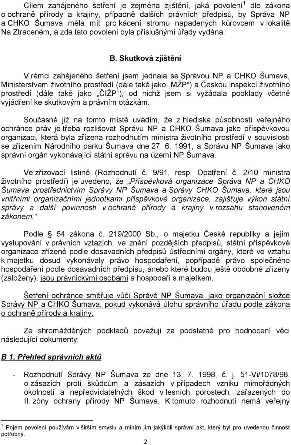 Skutková zjištění V rámci zahájeného šetření jsem jednala se Správou NP a CHKO Šumava, Ministerstvem životního prostředí (dále také jako MŽP ) a Českou inspekcí životního prostředí (dále také jako