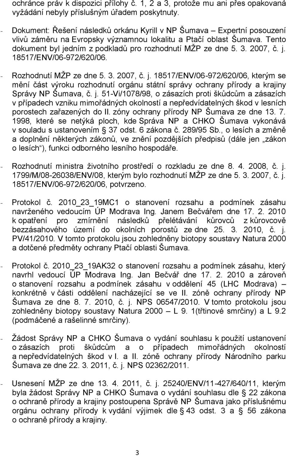 Tento dokument byl jedním z podkladů pro rozhodnutí MŽP ze dne 5. 3. 2007, č. j. 18517/ENV/06-972/620/06. - Rozhodnutí MŽP ze dne 5. 3. 2007, č. j. 18517/ENV/06-972/620/06, kterým se mění část výroku rozhodnutí orgánu státní správy ochrany přírody a krajiny Správy NP Šumava, č.