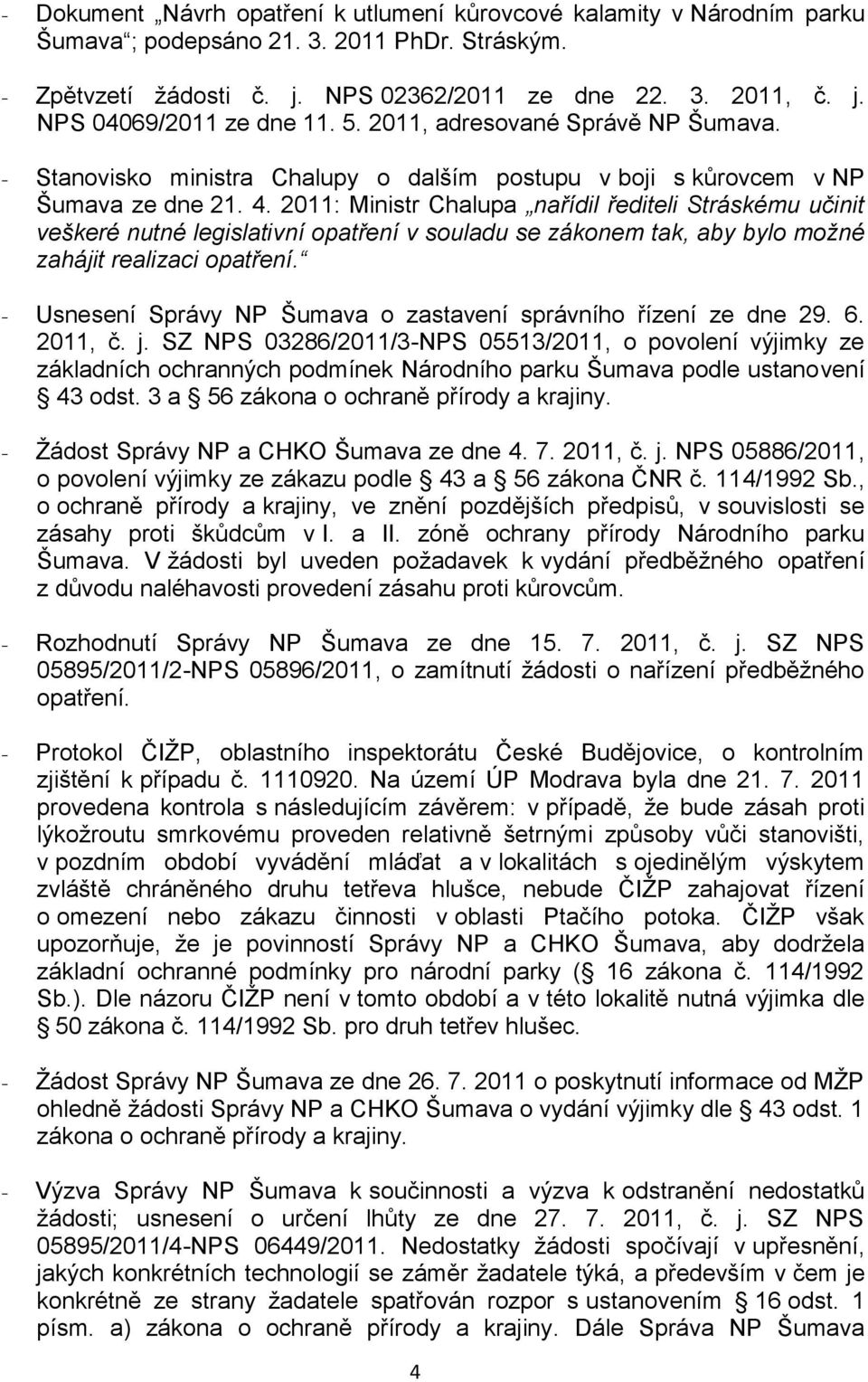 2011: Ministr Chalupa nařídil řediteli Stráskému učinit veškeré nutné legislativní opatření v souladu se zákonem tak, aby bylo možné zahájit realizaci opatření.