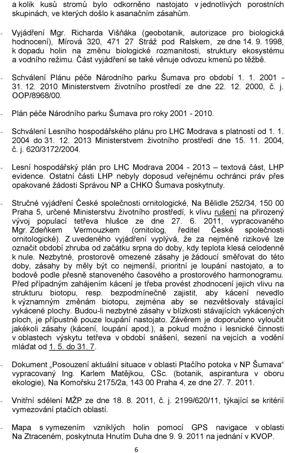 1998, k dopadu holin na změnu biologické rozmanitosti, struktury ekosystému a vodního režimu. Část vyjádření se také věnuje odvozu kmenů po těžbě.