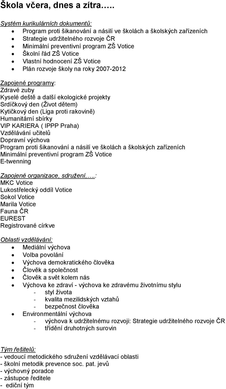 Vlastní hodnocení ZŠ Votice Plán rozvoje školy na roky 2007-2012 Zapojené programy: Zdravé zuby Kyselé deště a další ekologické projekty Srdíčkový den (Život dětem) Kytičkový den (Liga proti