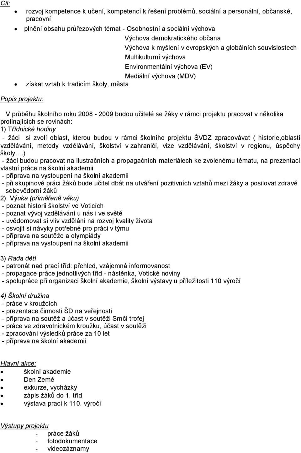 školního roku 2008-2009 budou učitelé se žáky v rámci projektu pracovat v několika prolínajících se rovinách: 1) Třídnické hodiny - žáci si zvolí oblast, kterou budou v rámci školního projektu ŠVDZ