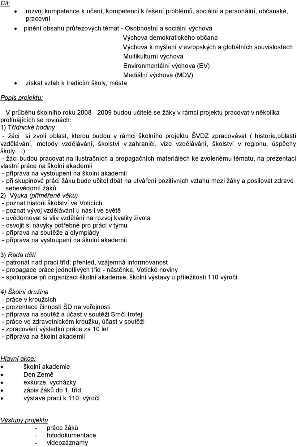 školního roku 2008-2009 budou učitelé se žáky v rámci projektu pracovat v několika prolínajících se rovinách: 1) Třídnické hodiny - žáci si zvolí oblast, kterou budou v rámci školního projektu ŠVDZ