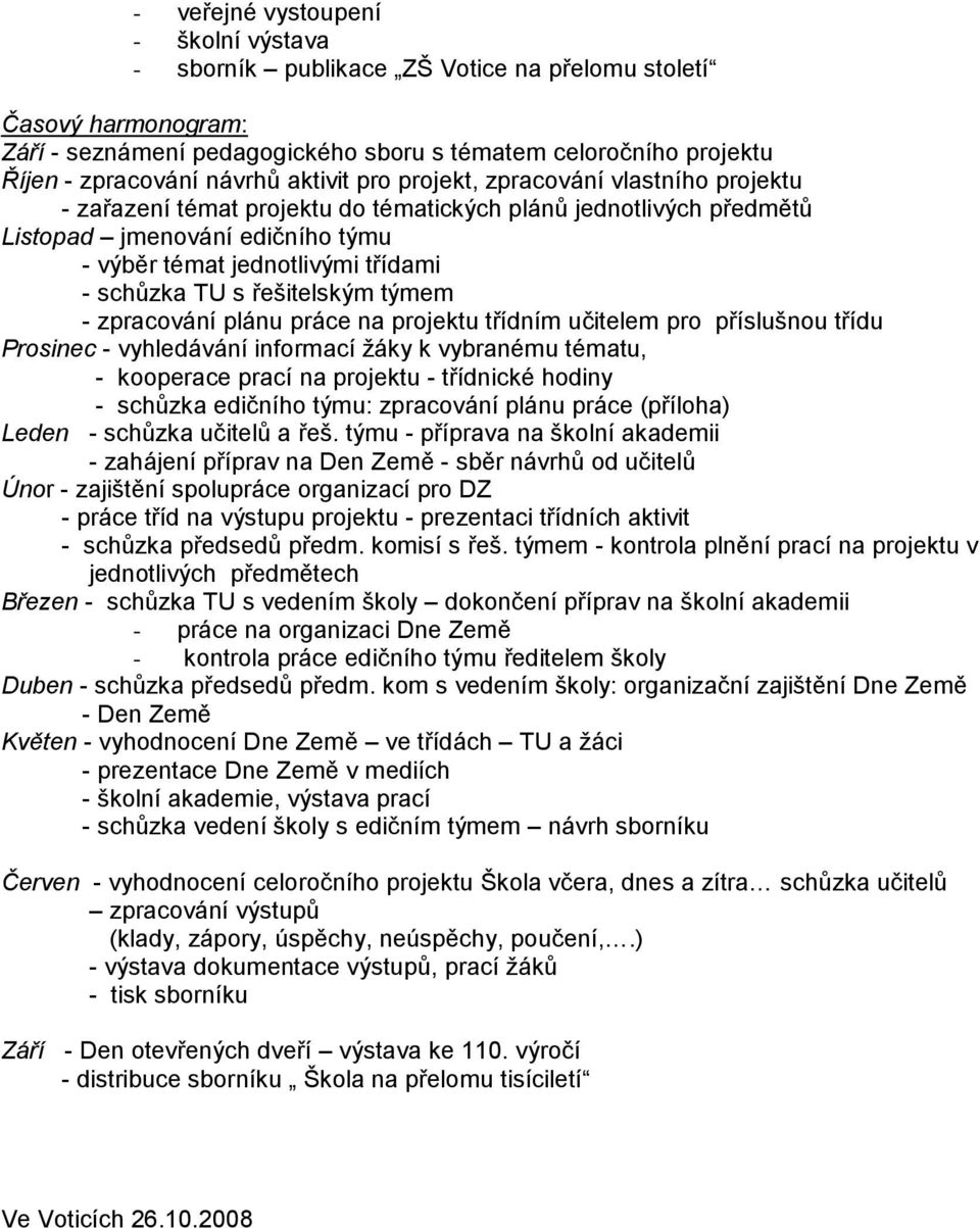 schůzka TU s řešitelským týmem - zpracování plánu práce na projektu třídním učitelem pro příslušnou třídu Prosinec - vyhledávání informací žáky k vybranému tématu, - kooperace prací na projektu -