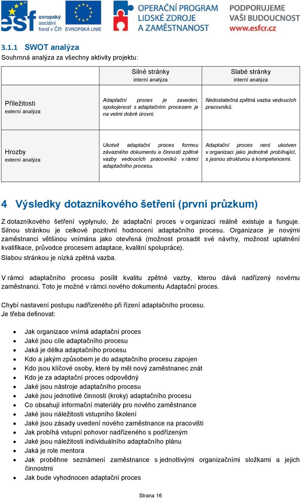 Hrozby externí analýza Ukotvit adaptační proces formou závazného dokumentu a činnosti zpětné vazby vedoucích pracovníků v rámci adaptačního procesu.