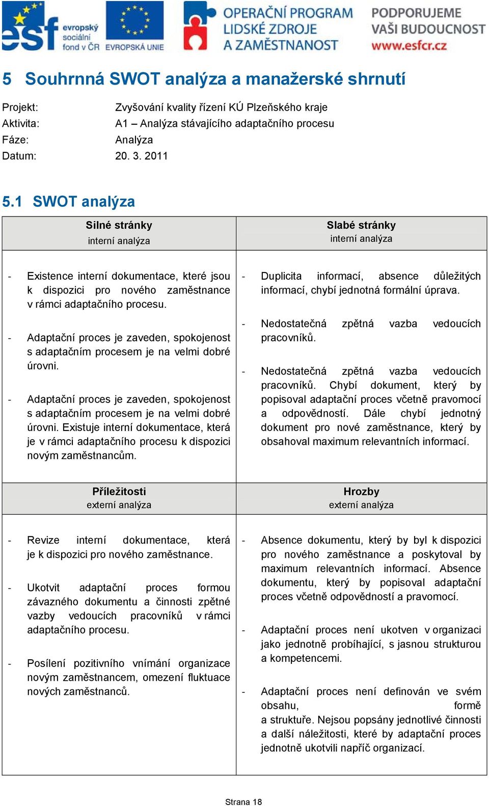 Adaptační proces je zaveden, spokojenost s adaptačním procesem je na velmi dobré úrovni. Adaptační proces je zaveden, spokojenost s adaptačním procesem je na velmi dobré úrovni.