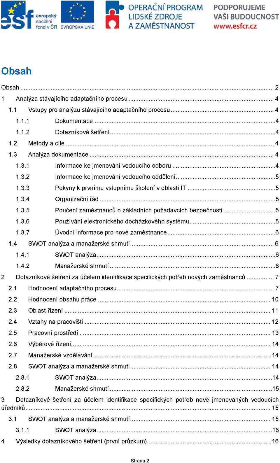 ..5 1.3.6 Používání elektronického docházkového systému...5 1.3.7 Úvodní informace pro nové zaměstnance...6 1.4 SWOT analýza a manažerské shrnutí... 6 1.4.1 SWOT analýza...6 1.4.2 Manažerské shrnutí.
