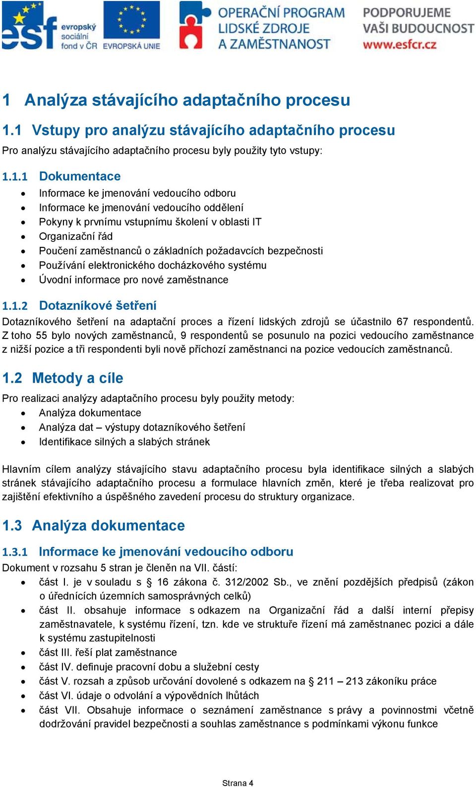 elektronického docházkového systému Úvodní informace pro nové zaměstnance 1.1.2 Dotazníkové šetření Dotazníkového šetření na adaptační proces a řízení lidských zdrojů se účastnilo 67 respondentů.