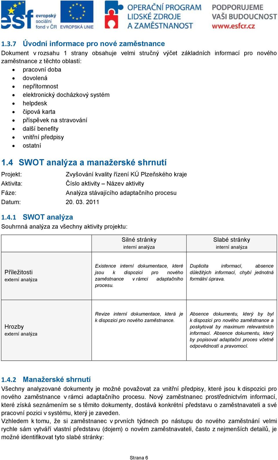 4 SWOT analýza a manažerské shrnutí Projekt: Zvyšování kvality řízení KÚ Plzeňského kraje Aktivita: Číslo aktivity Název aktivity Fáze: Analýza stávajícího adaptačního procesu Datum: 20. 03. 2011