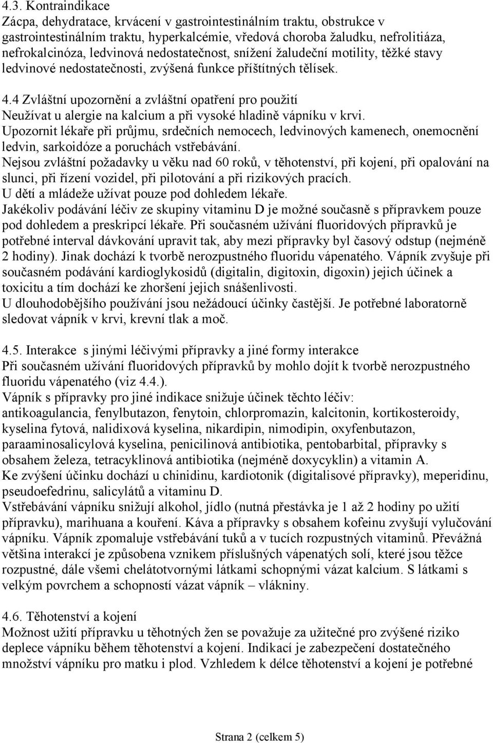 4 Zvláštní upozornění a zvláštní opatření pro použití Neužívat u alergie na kalcium a při vysoké hladině vápníku v krvi.