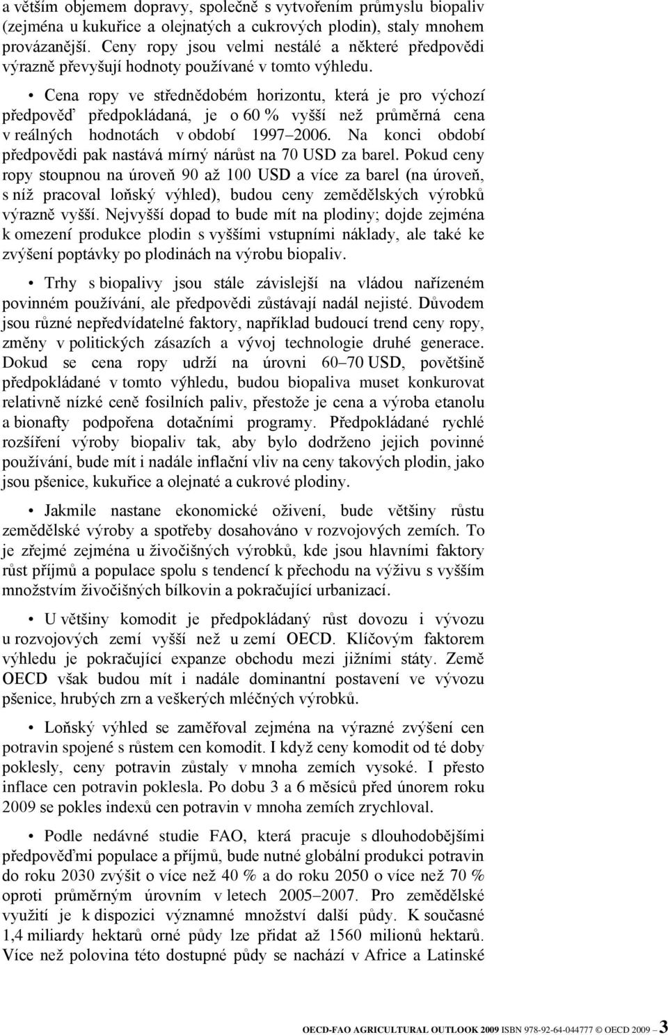 Cena ropy ve střednědobém horizontu, která je pro výchozí předpověď předpokládaná, je o 60 % vyšší než průměrná cena v reálných hodnotách v období 1997 2006.