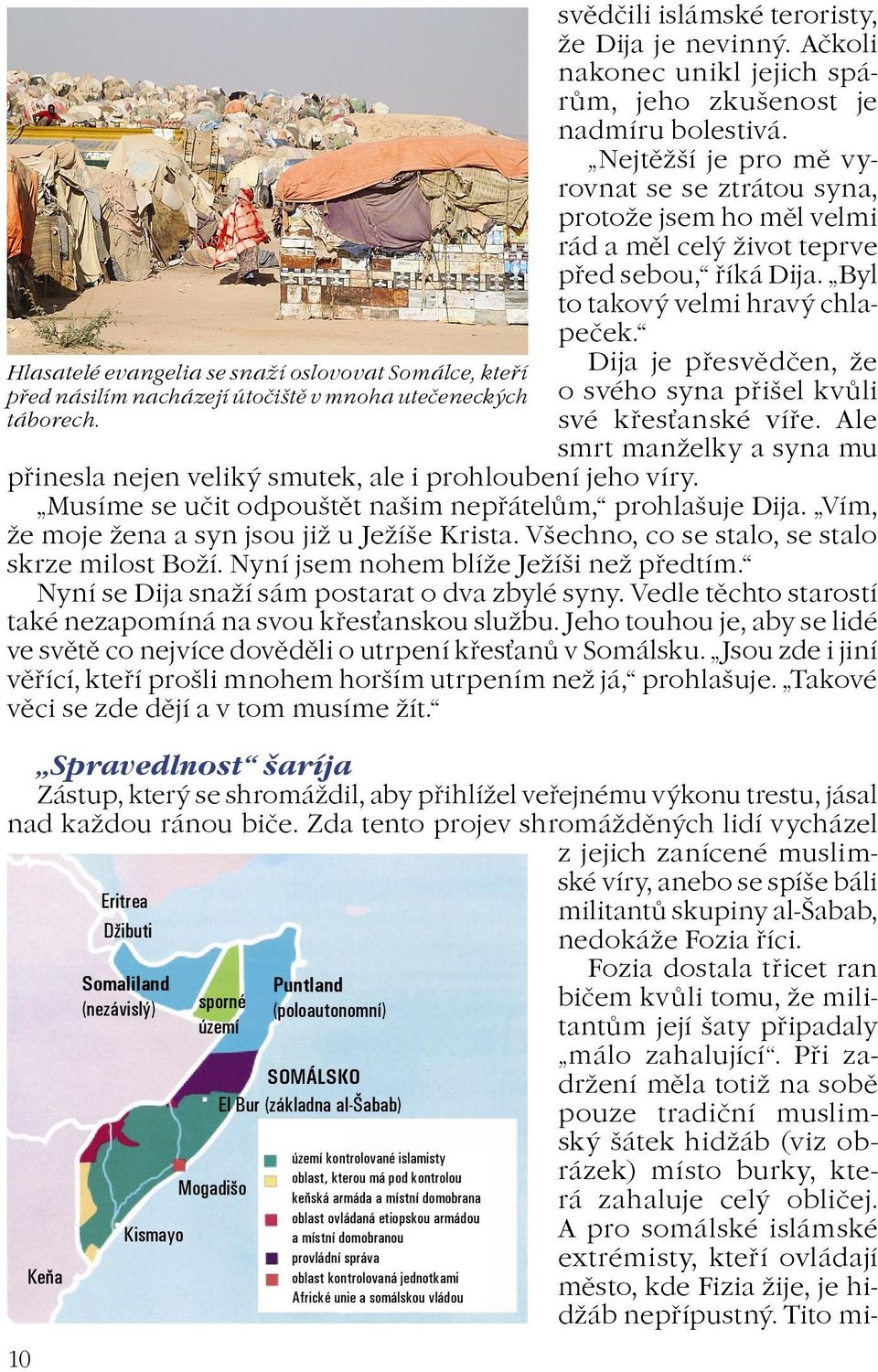 Byl to takový velmi hravý chlapeèek. Dija je pøesvìdèen, e o svého syna pøišel kvùli své køesanské víøe. Ale smrt manelky a syna mu pøinesla nejen veliký smutek, ale i prohloubení jeho víry.