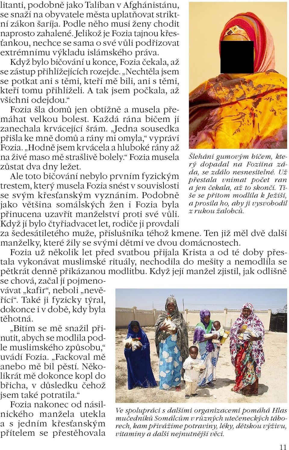 Nechtìla jsem se potkat ani s tìmi, kteøí mì bili, ani s tìmi, kteøí tomu pøihlíeli. A tak jsem poèkala, a všichni odejdou. Fozia šla domù jen obtínì a musela pøemáhat velkou bolest.