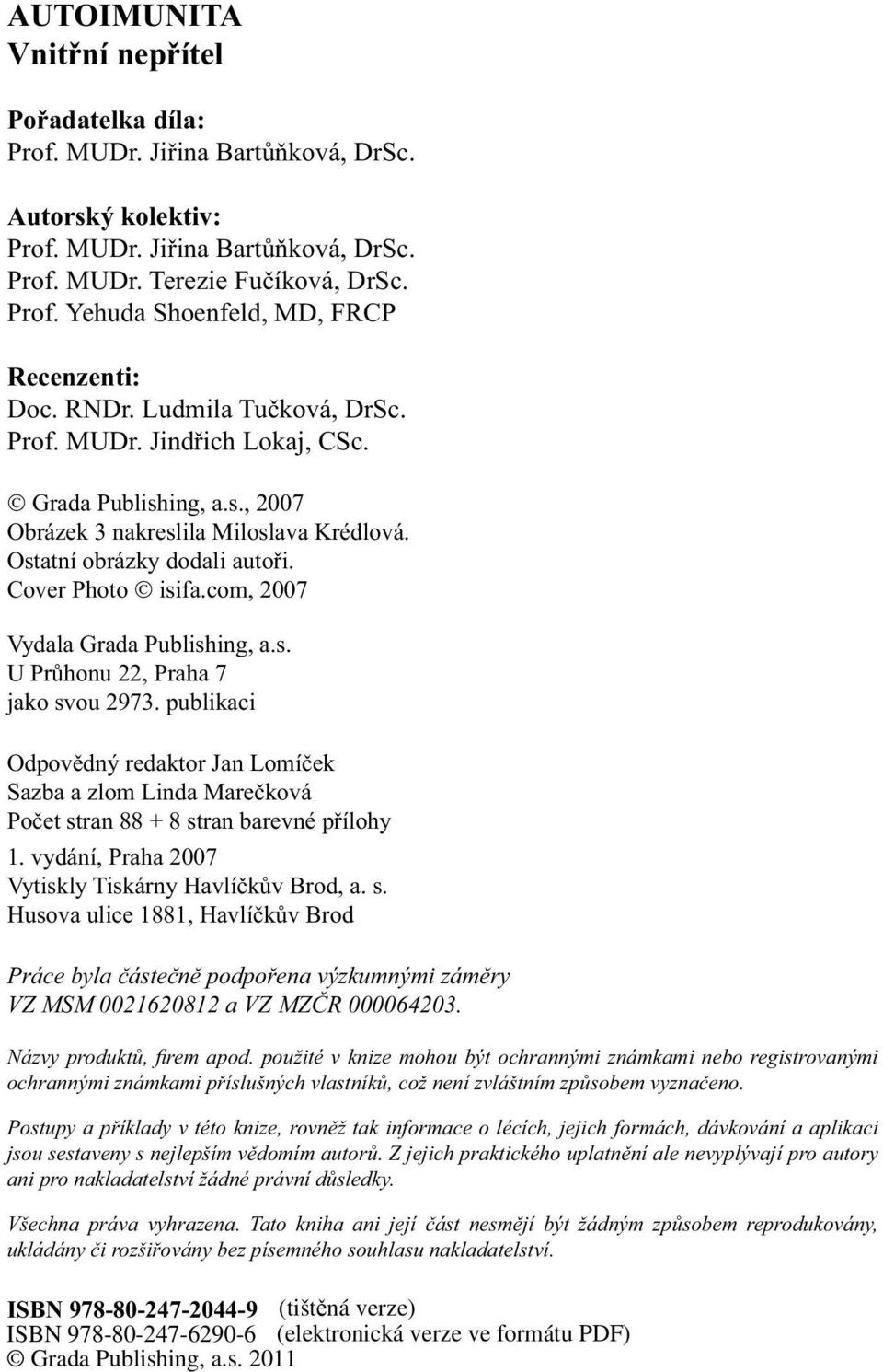 com, 2007 Vydala Grada Publishing, a.s. U Průhonu 22, Praha 7 jako svou 2973. publikaci Odpovědný redaktor Jan Lomíček Sazba a zlom Linda Marečková Počet stran 88 + 8 stran barevné přílohy 1.