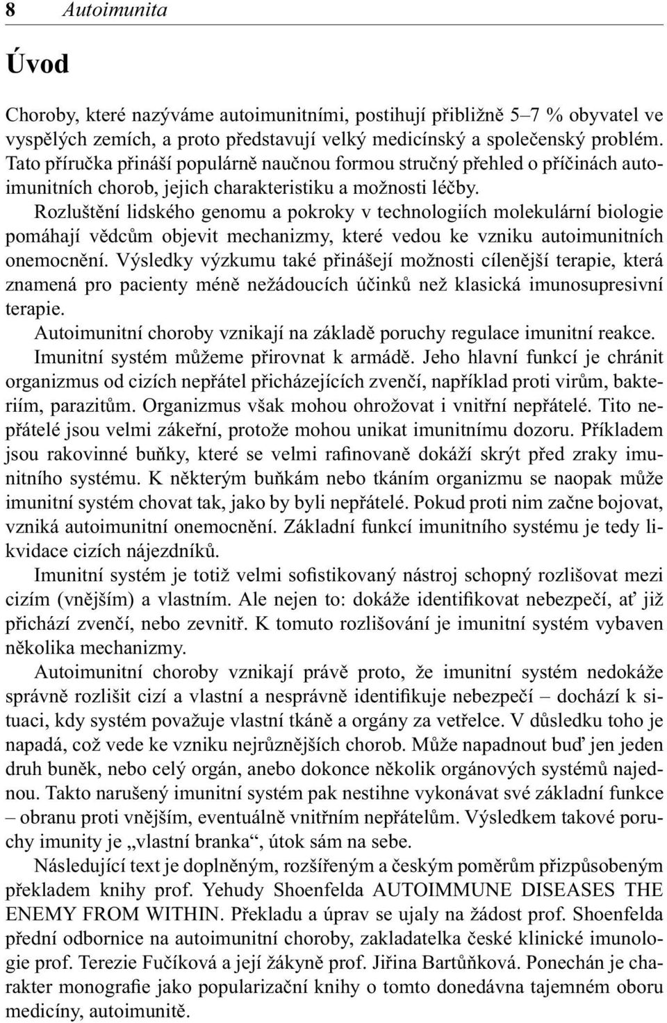 Rozluštění lidského genomu a pokroky v technologiích molekulární biologie pomáhají vědcům objevit mechanizmy, které vedou ke vzniku autoimunitních onemocnění.