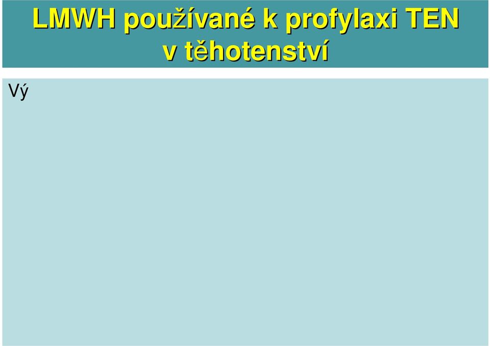 Obvyklé profylaktické dávky: dalteparin 5000 j s.c. 1 x denně enoxaparin 0,4 ml (40 mg) s.c. 1 x denně nadroparin 0,4 ml s.