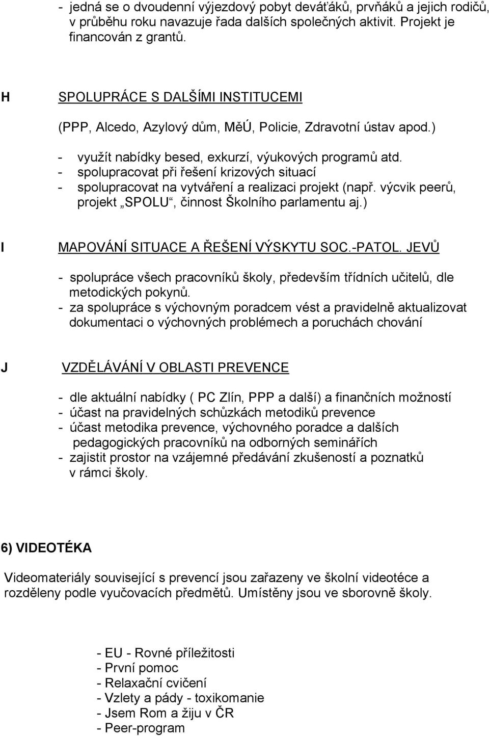 - spolupracovat při řešení krizových situací - spolupracovat na vytváření a realizaci projekt (např. výcvik peerů, projekt SPOLU, činnost Školního parlamentu aj.