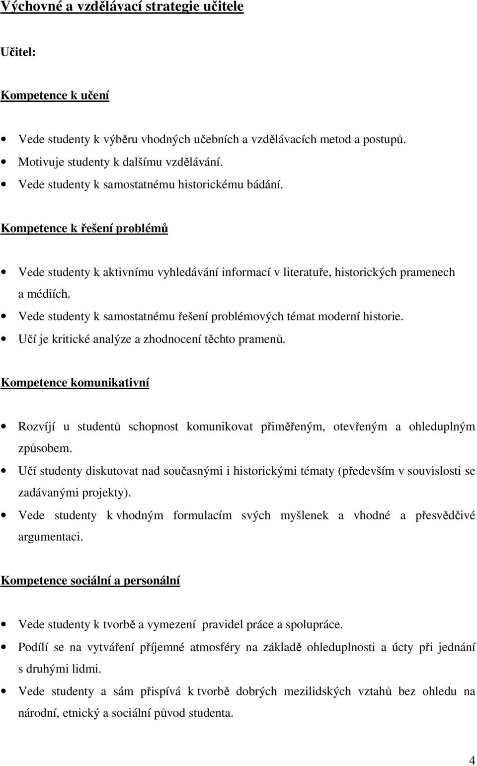 Vede studenty k samostatnému řešení problémových témat moderní historie. Učí je kritické analýze a zhodnocení těchto pramenů.