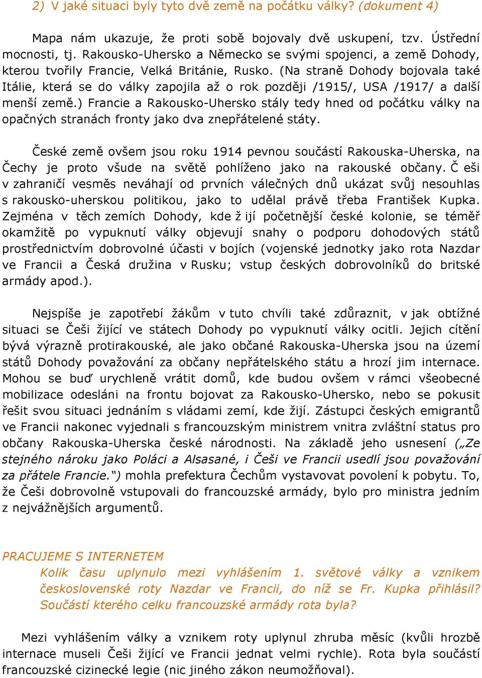 (Na straně Dohody bojovala také Itálie, která se do války zapojila až o rok později /1915/, USA /1917/ a další menší země.