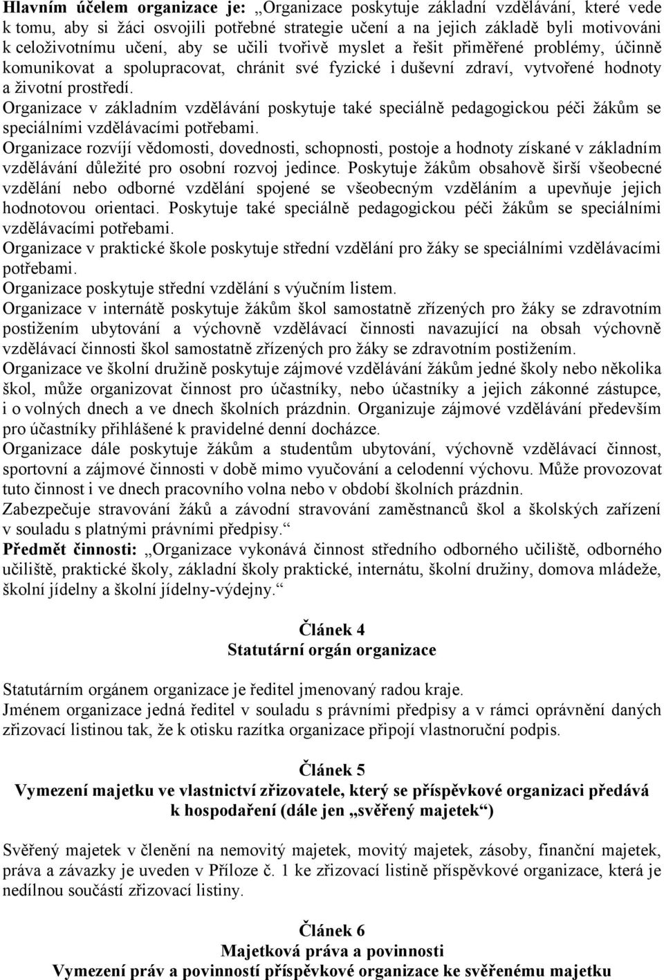 Organizace v základním vzdělávání poskytuje také speciálně pedagogickou péči žákům se speciálními vzdělávacími potřebami.