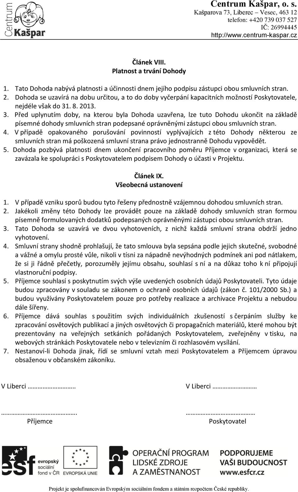 . 8. 2013. 3. Před uplynutím doby, na kterou byla Dohoda uzavřena, lze tuto Dohodu ukončit na základě písemné dohody smluvních stran podepsané oprávněnými zástupci obou smluvních stran. 4.