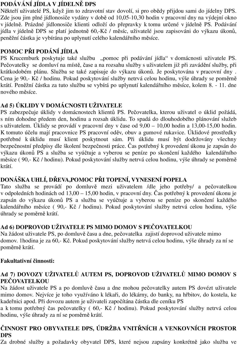 Podávání jídla v jídelně DPS se platí jednotně 60,-Kč / měsíc, uživatelé jsou zapisováni do výkazu úkonů, peněžní částka je vybírána po uplynutí celého kalendářního měsíce.