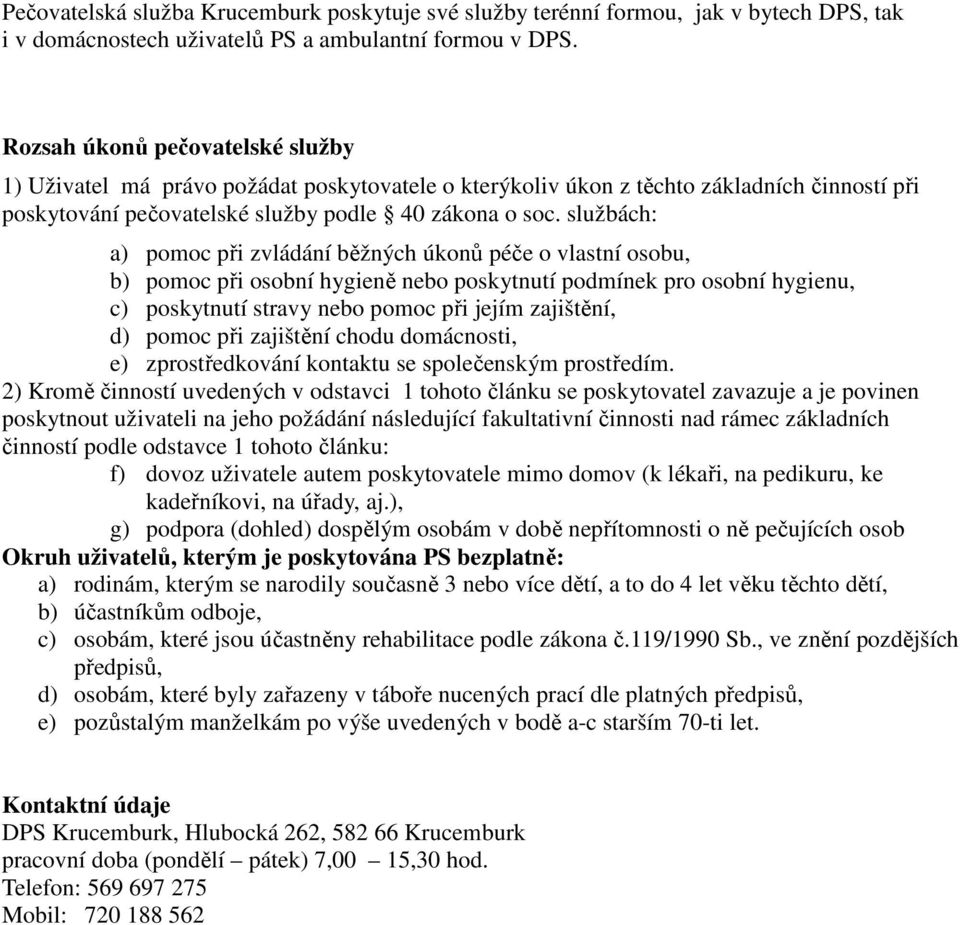 službách: a) pomoc při zvládání běžných úkonů péče o vlastní osobu, b) pomoc při osobní hygieně nebo poskytnutí podmínek pro osobní hygienu, c) poskytnutí stravy nebo pomoc při jejím zajištění, d)