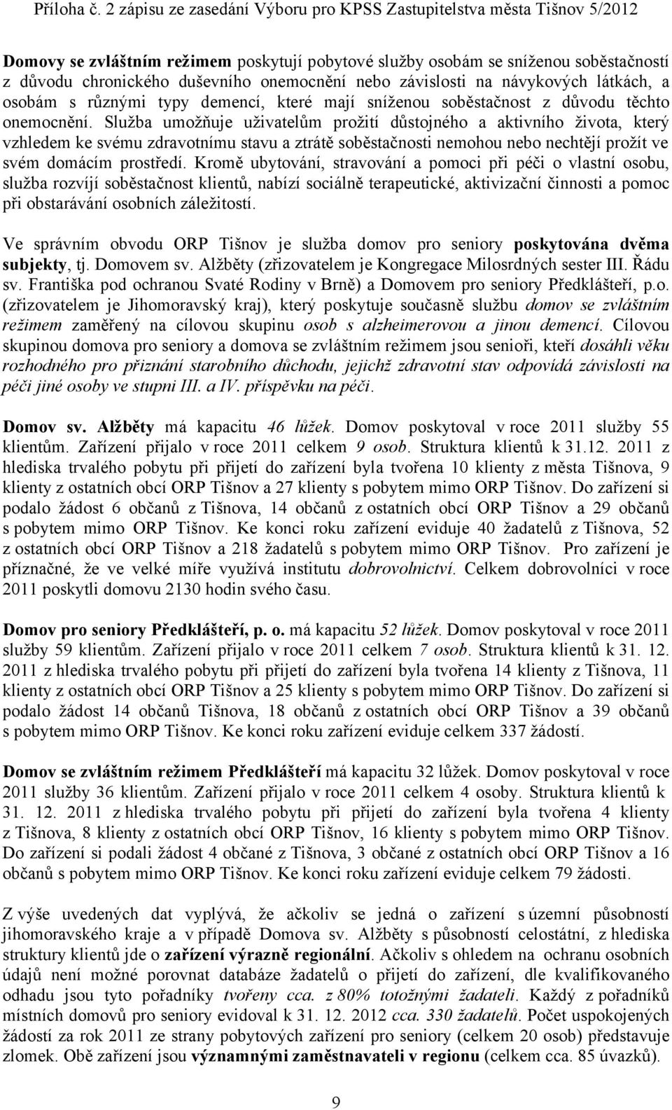 Služba umožňuje uživatelům prožití důstojného a aktivního života, který vzhledem ke svému zdravotnímu stavu a ztrátě soběstačnosti nemohou nebo nechtějí prožít ve svém domácím prostředí.