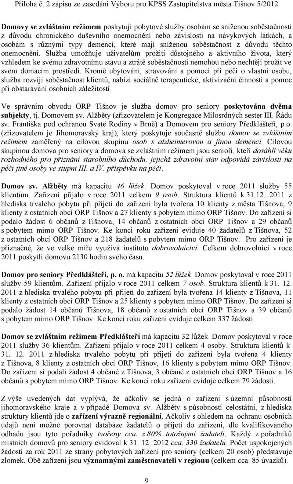 Služba umožňuje uživatelům prožití důstojného a aktivního života, který vzhledem ke svému zdravotnímu stavu a ztrátě soběstačnosti nemohou nebo nechtějí prožít ve svém domácím prostředí.