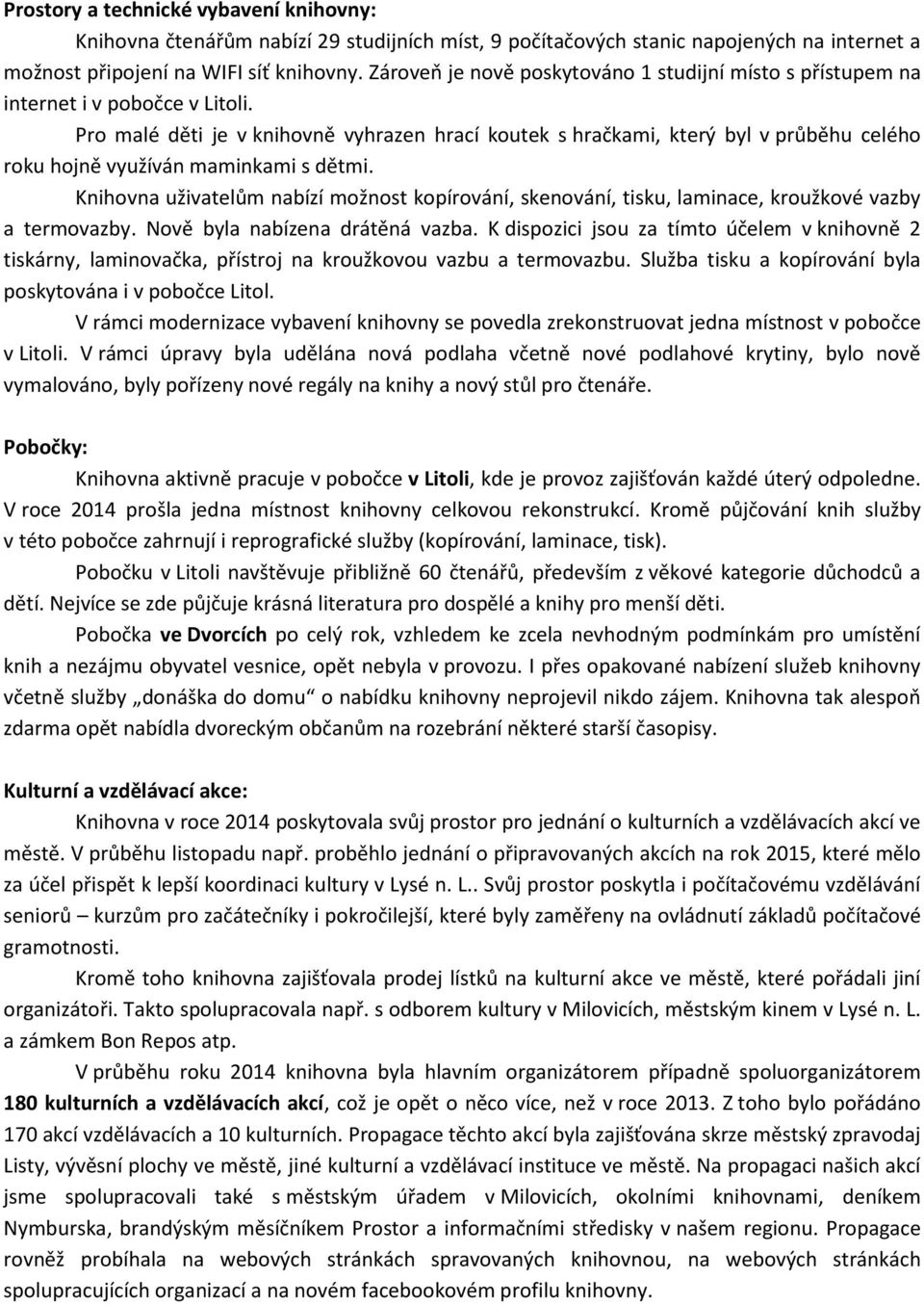 Pro malé děti je v knihovně vyhrazen hrací koutek s hračkami, který byl v průběhu celého roku hojně využíván maminkami s dětmi.