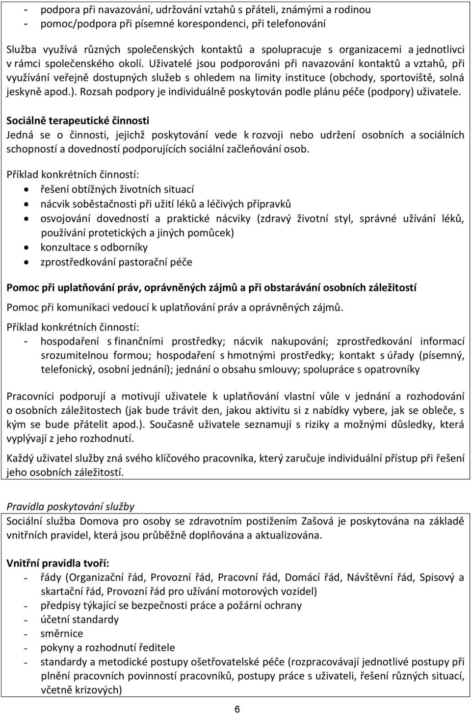 Uživatelé jsou podporováni při navazování kontaktů a vztahů, při využívání veřejně dostupných služeb s ohledem na limity instituce (obchody, sportoviště, solná jeskyně apod.).