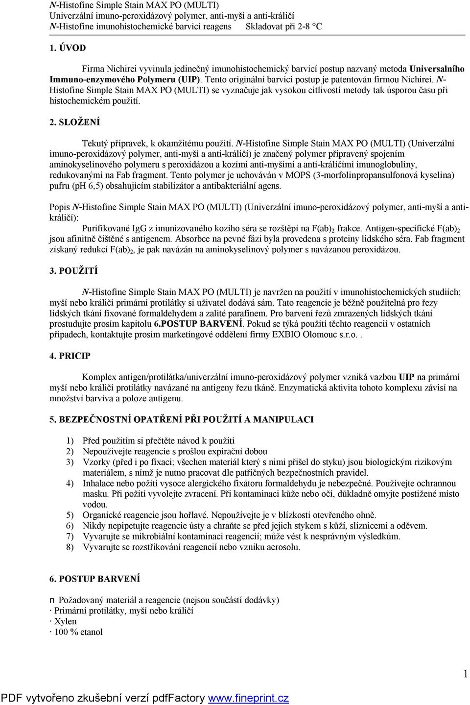 N- Histofine Simple Stain MAX PO (MULTI) se vyznačuje jak vysokou citlivostí metody tak úsporou času při histochemickém použití. 2. SLOŽENÍ Tekutý přípravek, k okamžitému použití.