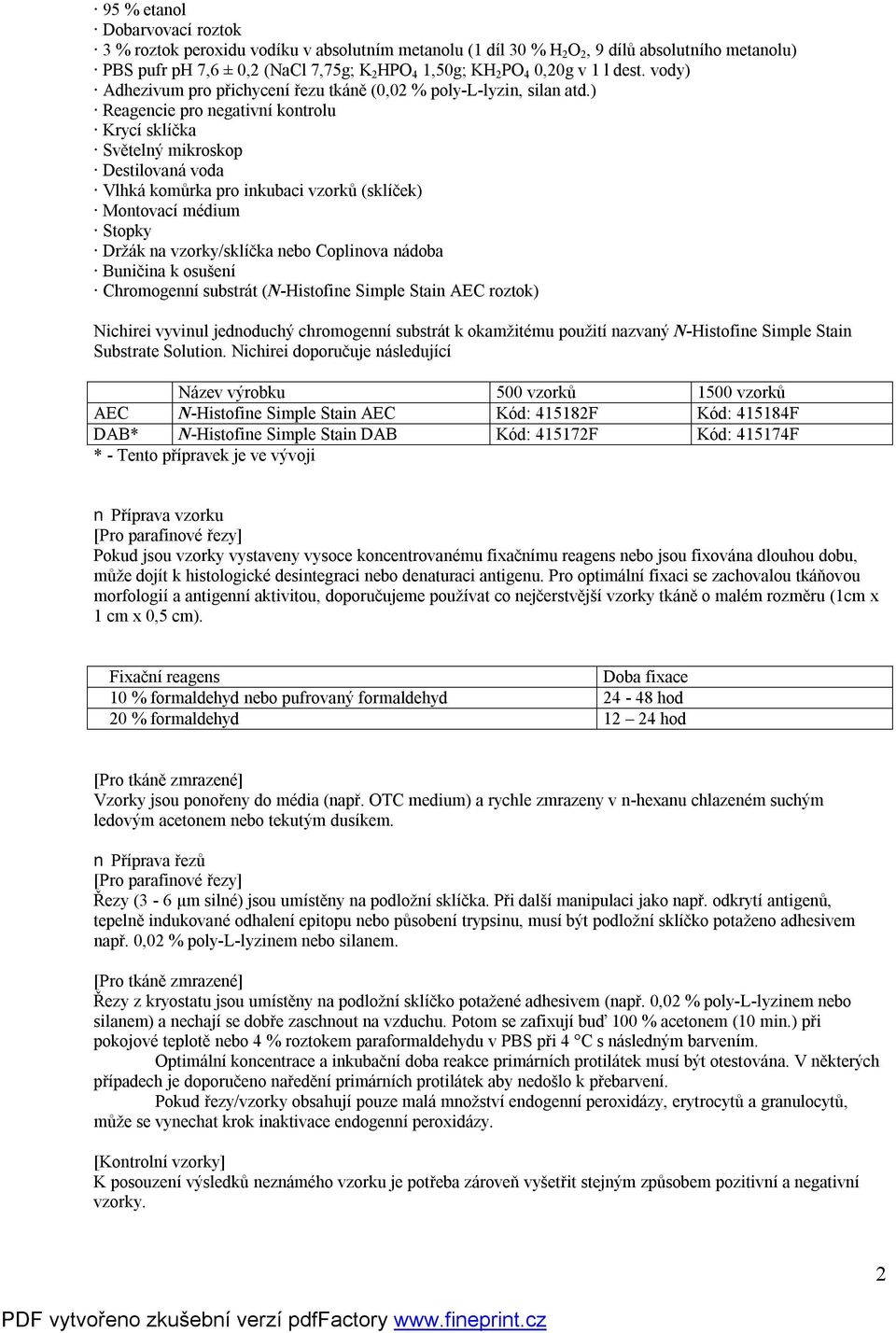 ) Reagencie pro negativní kontrolu Krycí sklíčka Světelný mikroskop Destilovaná voda Vlhká komůrka pro inkubaci vzorků (sklíček) Montovací médium Stopky Držák na vzorky/sklíčka nebo Coplinova nádoba