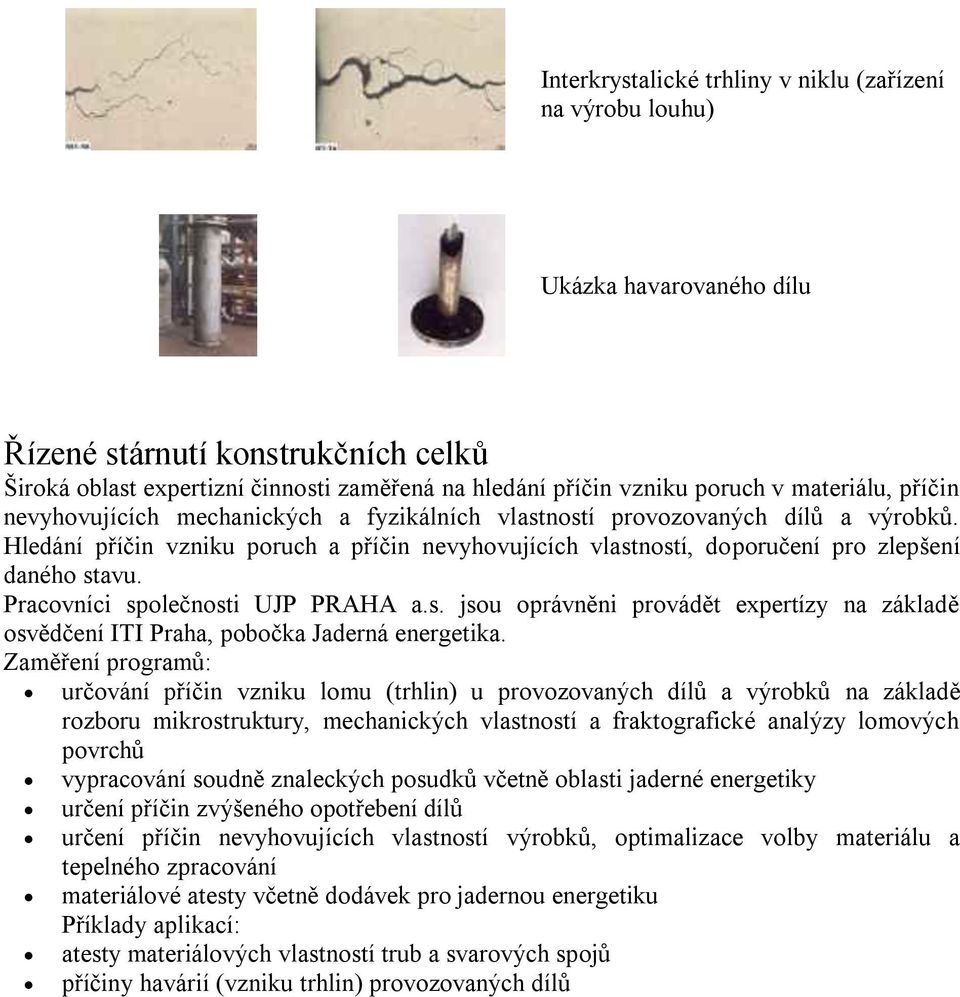 Hledání příčin vzniku poruch a příčin nevyhovujících vlastností, doporučení pro zlepšení daného stavu. Pracovníci společnosti UJP PRAHA a.s. jsou oprávněni provádět expertízy na základě osvědčení ITI Praha, pobočka Jaderná energetika.