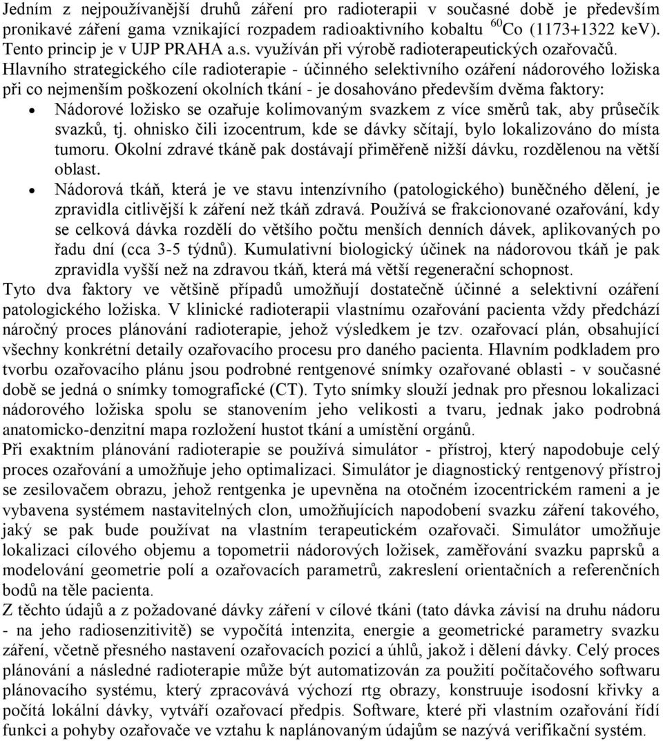Hlavního strategického cíle radioterapie - účinného selektivního ozáření nádorového loţiska při co nejmenším poškození okolních tkání - je dosahováno především dvěma faktory: Nádorové loţisko se