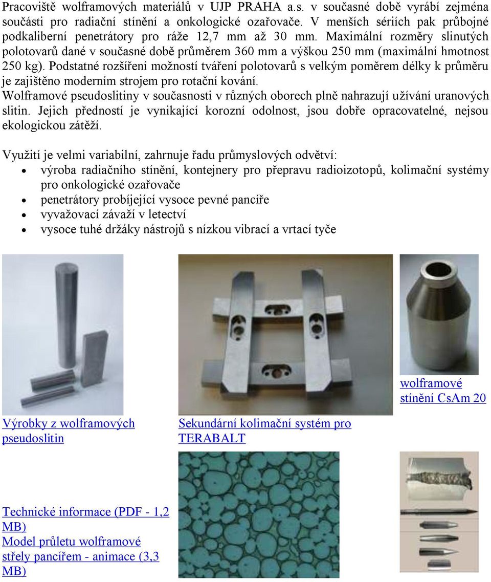Maximální rozměry slinutých polotovarů dané v současné době průměrem 360 mm a výškou 250 mm (maximální hmotnost 250 kg).